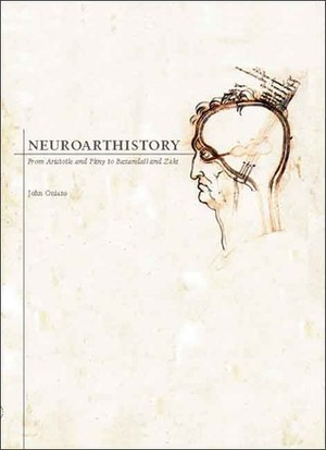 Neuroarthistory: From Aristotle and Pliny to Baxandall and Zeki by John Onians