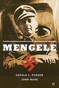 Mengele, o médico responsável pelas terríveis experiências de Auschwitz by John Ware, Gerald Posner, José Pinto de Sá