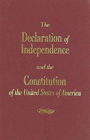 The Declaration of Independence and the Constitution of the United States of America by Editor, Editor