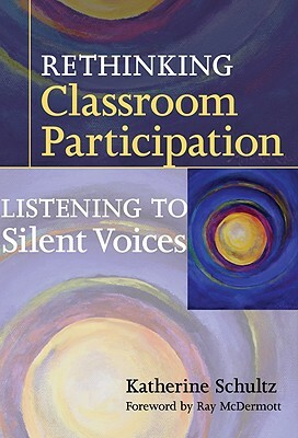 Rethinking Classroom Participation: Listening to Silent Voices by Katherine Schultz