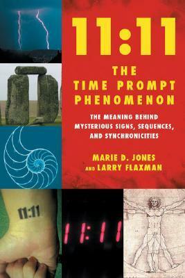 11:11: The Time Prompt Phenomenon: The Meaning Behind Mysterious Signs, Sequences, and Synchronicities by Marie D. Jones, Larry Flaxman