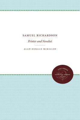 Samuel Richardson: Printer and Novelist by Alan Dugald McKillop