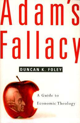 Adam's Fallacy: A Guide to Economic Theology by Duncan K. Foley