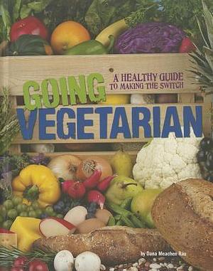 Going Vegetarian by Dana Meachen Rau, Dana Meachen Rau