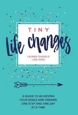 Tiny Life Changes by Lisa King, Lauren Daniels