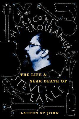 Hardcore Troubadour: The Life and Near Death of Steve Earle by Lauren St. John