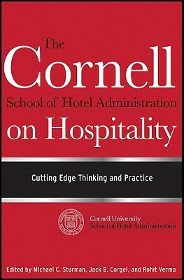 The Cornell School of Hotel Administration on Hospitality: Cutting Edge Thinking and Practice by 