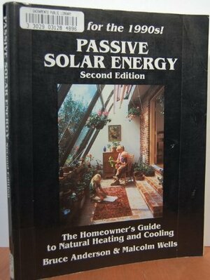 Passive Solar Energy: The Homeowner's Guide to Natural Heating and Cooling by Malcolm Wells, Bruce Anderson