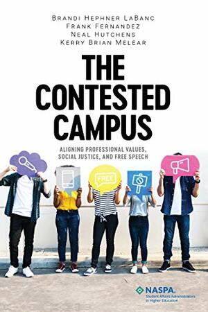 The Contested Campus: Aligning Professional Values, Social Justice, and Free Speech by Neal Hutchens, Kerry Brian Melear, Frank Fernández, Brandi Hephner LaBanc