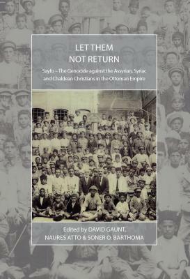 Let Them Not Return: Sayfo - The Genocide Against the Assyrian, Syriac, and Chaldean Christians in the Ottoman Empire by 