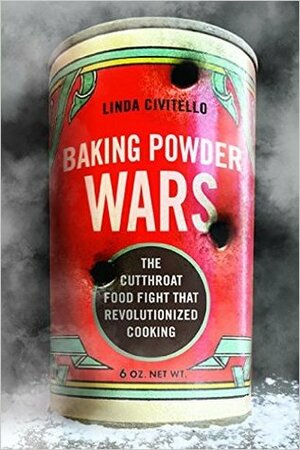 Baking Powder Wars: The Cutthroat Food Fight that Revolutionized Cooking by Linda Civitello