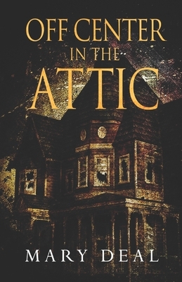 Off Center In The Attic by Mary Deal