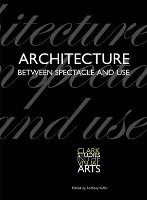 Architecture Between Spectacle and Use by Anthony Vidler