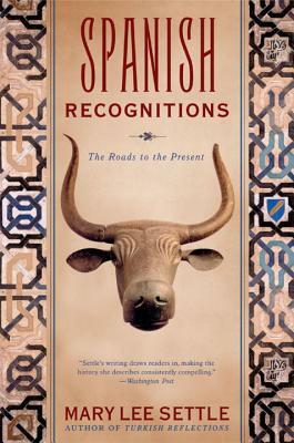 Spanish Recognitions: The Roads to the Present by Mary Lee Settle