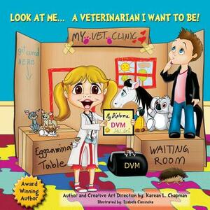 Look at Me, a Veterinarian I Want to Be by Karean Chapman