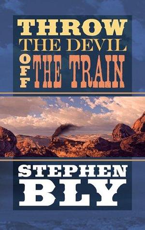 Throw the Devil Off the Train by Stephen A. Bly