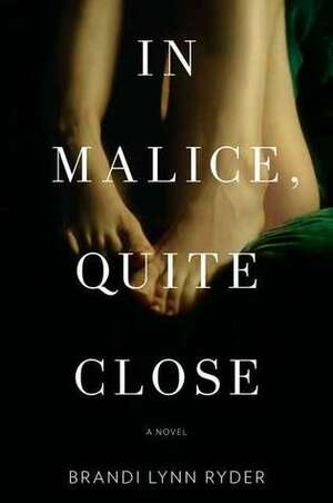 In Malice, Quite Close by Brandi Lynn Ryder