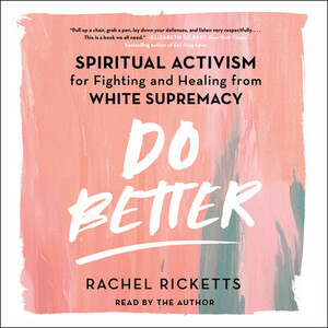 Do Better: Spiritual Activism for Fighting and Healing From White Supremacy by Rachel Ricketts