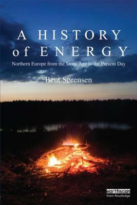 A History of Energy: Northern Europe from the Stone Age to the Present Day by Bent Sorensen