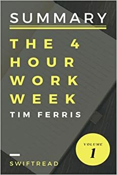 Summary: The 4-Hour Workweek by Tim Ferris by Swiftread