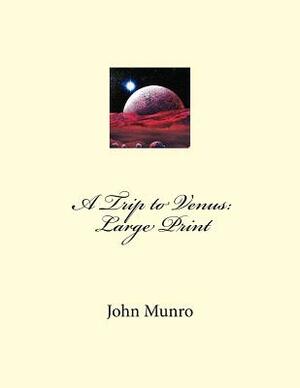 A Trip to Venus: Large Print by John Munro