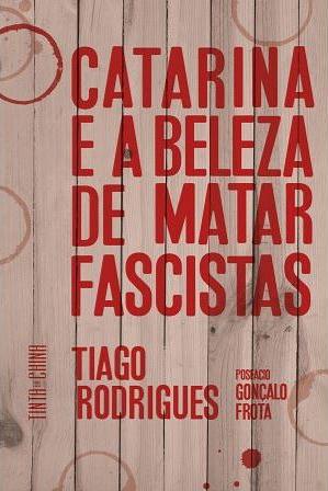 Catarina e a Beleza de Matar Fascistas by Tiago Rodrigues