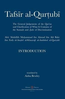 Tafsir al-Qurtubi - Introduction: The General Judgments of the Qur'an and Clarification of what it contains of the Sunnah and &#257;yahs of Discrimina by Abu 'abdullah Muhammad Al-Qurtubi