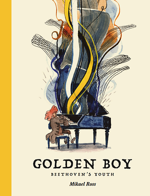 Golden Boy: Beethoven's Youth by Mikaël Ross