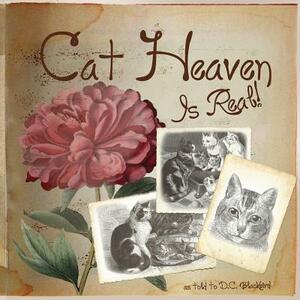 Cat Heaven Is Real by Leah Frieday, D. C. Blackbird