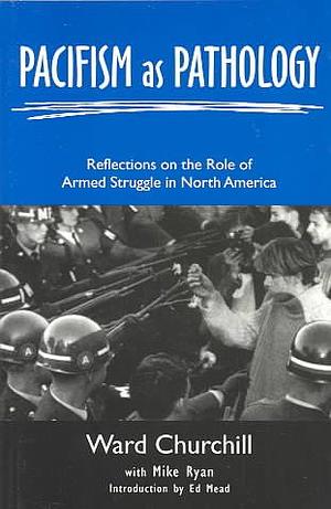 Pacifism as Pathology: Reflections on the Role of Armed Struggle in North America by Derrick Jensen, Ward Churchill, Michael Ryan