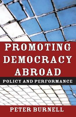 Promoting Democracy Abroad: Policy and Performance by Peter Burnell