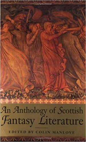 An Anthology of Scottish Fantasy Literature by Colin Manlove