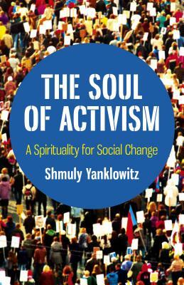 The Soul of Activism: A Spirituality for Social Change by Shmuly Yanklowitz