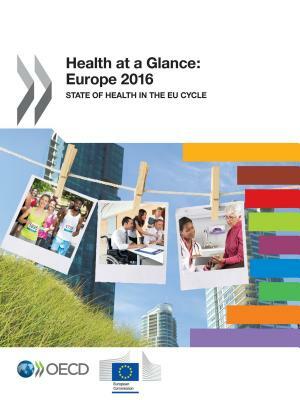 Health at a Glance: Europe 2016 State of Health in the Eu Cycle by European Union, Oecd