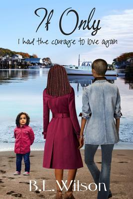 If Only: I had the courage to love again by B. L. Wilson