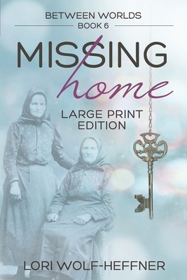 Between Worlds 6: Missing Home (large print) by Lori Wolf-Heffner