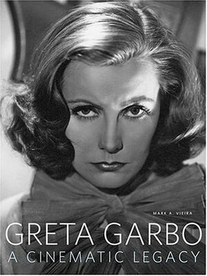 Greta Garbo: A Cinematic Legacy by Mark A. Vieira