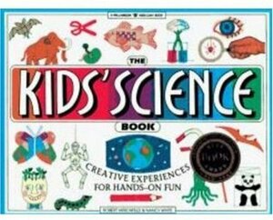 The Kids' Science Book: Creative Experiences for Hands-On Fun by Robert Hirschfeld, Nancy White