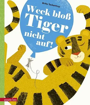 Weck bloß Tiger nicht auf! by Britta Teckentrup