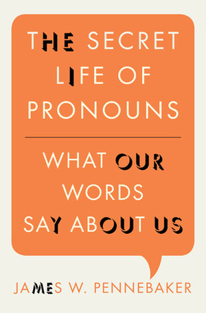 The Secret Life of Pronouns: What Our Words Say About Us by James W. Pennebaker