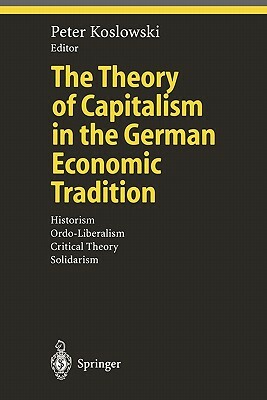 The Theory of Capitalism in the German Economic Tradition: Historism, Ordo-Liberalism, Critical Theory, Solidarism by 