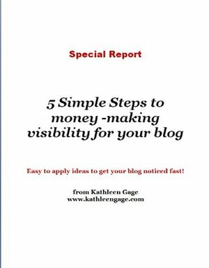 5 Simple Steps to money -making visibility for your blog by Kathleen Gage