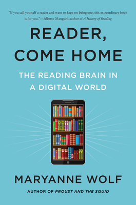 Reader, Come Home: The Reading Brain in a Digital World by Maryanne Wolf