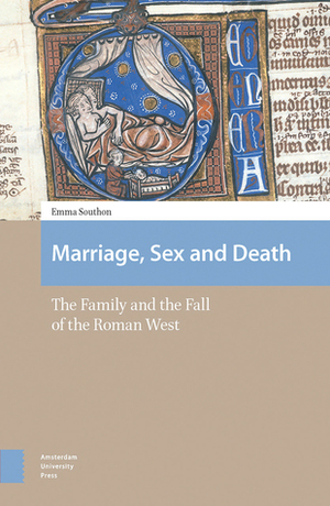 Marriage, Sex and Death: The Family and the Fall of the Roman West by Emma Southon