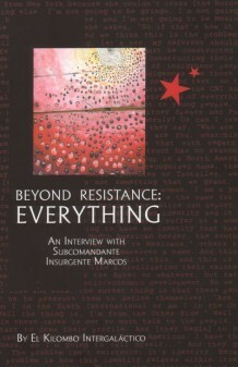 Beyond Resistance: Everything. An Interview with Subcomandante Insurgente Marcos. by Subcomandante Marcos