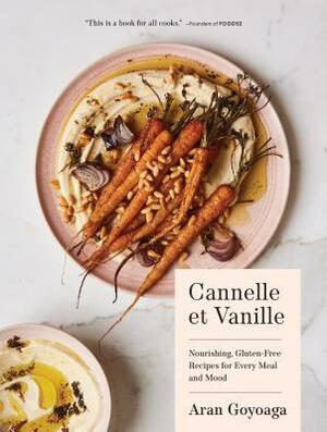 Cannelle et Vanille: Nourishing, Gluten-Free Recipes for Every Meal and Mood by Aran Goyoaga