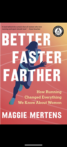 Better Faster Farther: How Running Changed Everything We Know About Women by Maggie Mertens