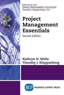 Project Management Essentials, Second Edition by Timothy J. Kloppenborg, Kathryn N. Wells