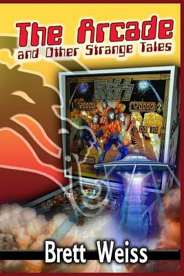 The Arcade and Other Strange Tales by Brett Weiss