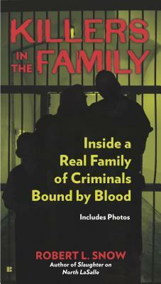 Killers in the Family: Inside a Real Family of Criminals Bound by Blood by Robert L. Snow